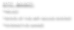 ETC. BASIC:
*MC/DJ
*State of the Art Sound System
*Interactive Games 
                         
                            
                            